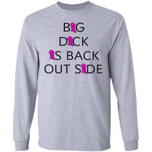 Big dick is back outside and loving it shirt 1