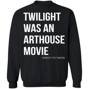 Twilight was an arthouse movie shirt 4
