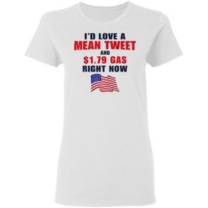 I’d love a mean tweet and 1.79 gas right now shirt 1