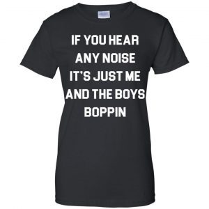 If You Hear Any Noise It's Just Me and The Boys Boppin shirt 4