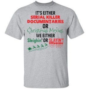 It's Either Serial Killer Documentaries or Christmas Movies shirt 1