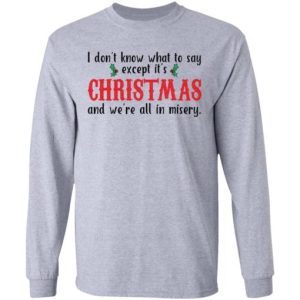 I Don't Know What To Say Except It's Christmas and We're All In Misery Sweatshirt 3