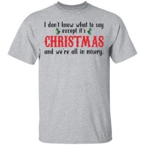 I Don't Know What To Say Except It's Christmas and We're All In Misery Sweatshirt 1
