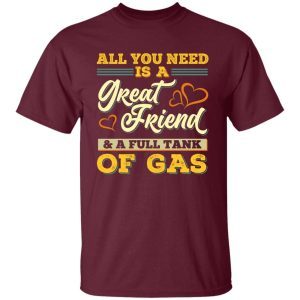 All You Need Is A Great Friend And A Full Tank Of Gas Funny 3