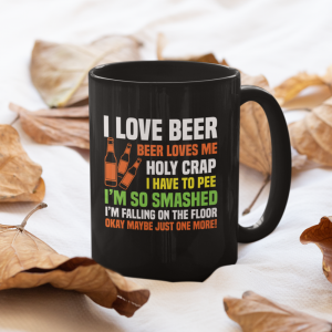 I Love Beer Beer Loves Me Holy Crap I Have To Pee I’m So Smashed Funny Mug 1