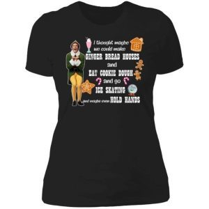 ELF I Thought Maybe We Could Make Gingerbread Houses Christmas Shirt 4