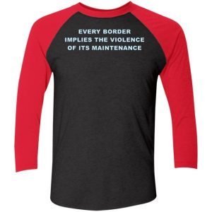 Every Border Implies The Violence Of Its Maintenance Shirt 5