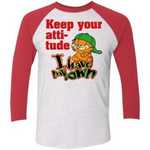 Garfield Keep Your Attitude I Have My Own Shirt 5