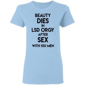 Beauty Dies In Lsd Orgy After Sex With 100 Men Shirt 1