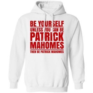 Be Yourself Unless You Can Be Patrick Mahomes Then Be Patrick Mahomes 3