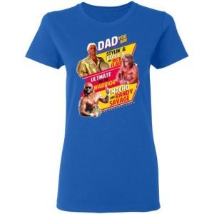 Dad You Are Stylin’ & Profilin Like Rick Flair Ultimate Like The Warrior Macho Like Randy Savage 1