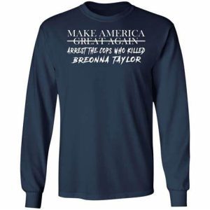 Make America Great Again Arrest The Cops Who Killed Breonna Taylor shirt 1