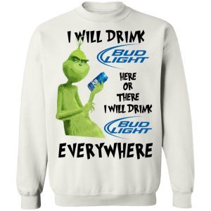 Grinch I Will Drink Bud Light Here Or There I Will Drink Bud Light Everywhere 5
