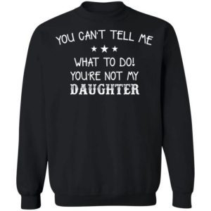 You Can't Tell Me What To Do You're Not My Daughter 4