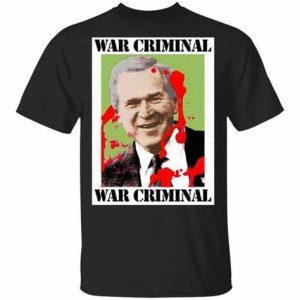War Criminal George Bush shirt 2