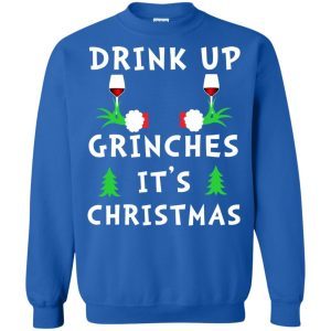 Drink Up Grinches It’s Christmas Sweatshirt 3