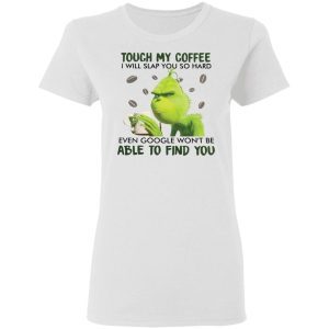Grinch Touch my coffee I will slap you so hard 1