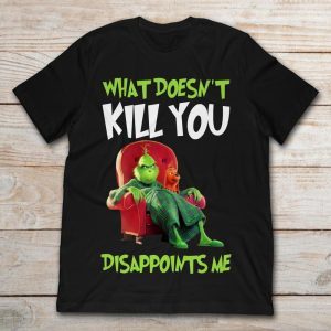 Grinch What Doesn't Kill You Disappoints Me 1