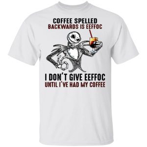 Jack Skellington Coffee Spelled Backwards Is Eeffoc I Don’t Give Eeffoc Until I’Ve Had My Coffee 4