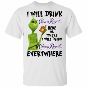 The Grinch I Will Drink Crown Royal Here Or There I Will Drink Crown Royal Everywhere 1