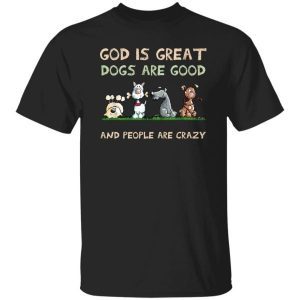 God Is Great Dogs Are Good And People Are Crazy 1