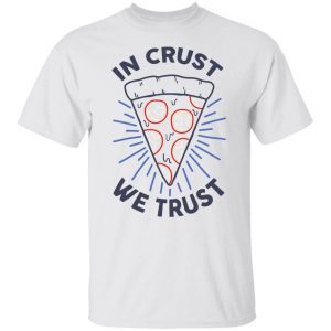 In Crust We Trust Funny Pizza Trash Taste 1