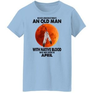 Never Underestimate An Old Man With Native Blood Who Was Born In April 1
