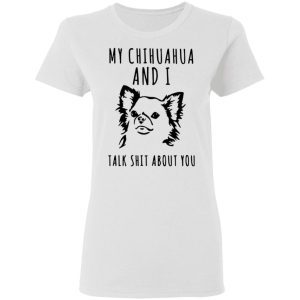 My chihuahua and I talk shit about you 2