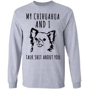 My chihuahua and I talk shit about you 3