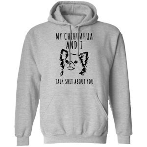 My chihuahua and I talk shit about you 4