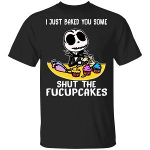 I Just Baked You Some Shut The Fucupcakes Jack Skellington 5