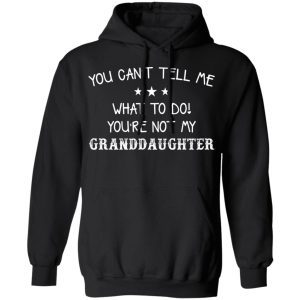 You Can't Tell Me What To Do You're Not My Granddaughter 4