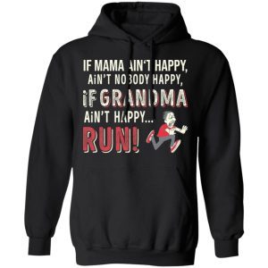 If mama ain’t happy ain’t nobody happy if grandma ain’t happy run 3