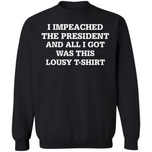 I Impeached The President And All I Got Was This Lousy T-shirt 4