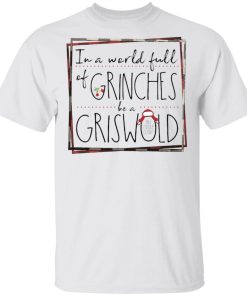 In A World Full Of Grinches Be A Griswold Shirt.jpg