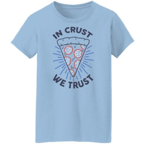In Crust We Trust Funny Pizza Trash Taste Shirt 1.jpg