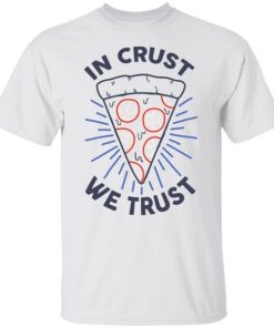 In Crust We Trust Funny Pizza Trash Taste Shirt.jpg