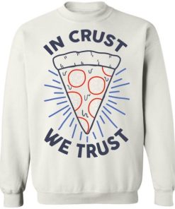 In Crust We Trust Funny Pizza Trash Taste Shirt 3.jpg