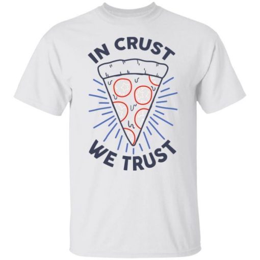 In Crust We Trust Funny Pizza Trash Taste Shirt.jpg