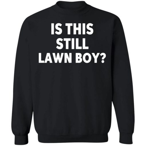 Is This Still Lawn Boy Shirt 1.jpg