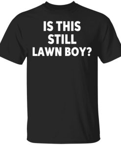 Is This Still Lawn Boy Shirt 4.jpg