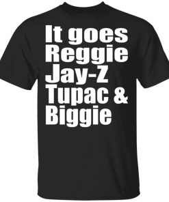 It Goes Reggie Jay Z Tupac And Biggie Shirt.jpg