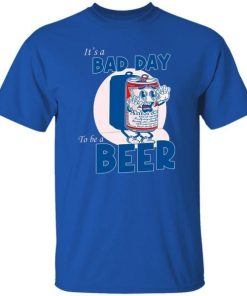 Its A Bad Day To Be A Beer Shirt 3.jpg