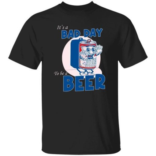 Its A Bad Day To Be A Beer Shirt.jpg