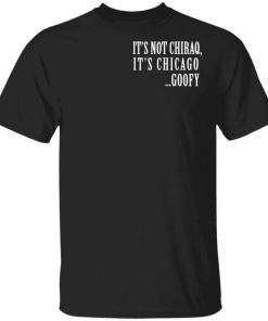 Its Not Chiraq Its Chicago Goofy Shirt.jpg