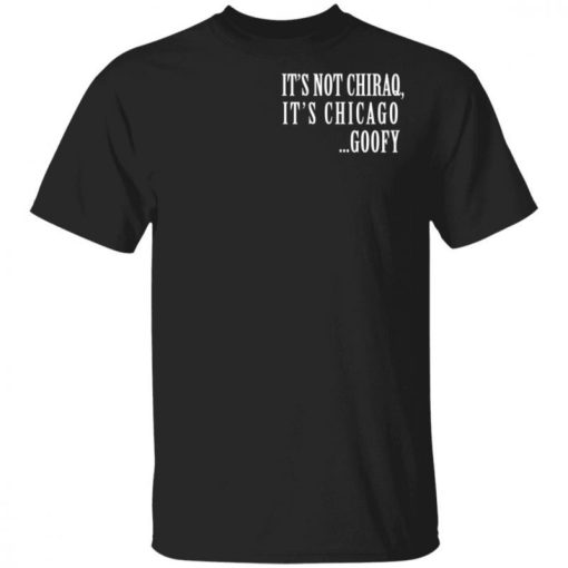 Its Not Chiraq Its Chicago Goofy Shirt.jpg