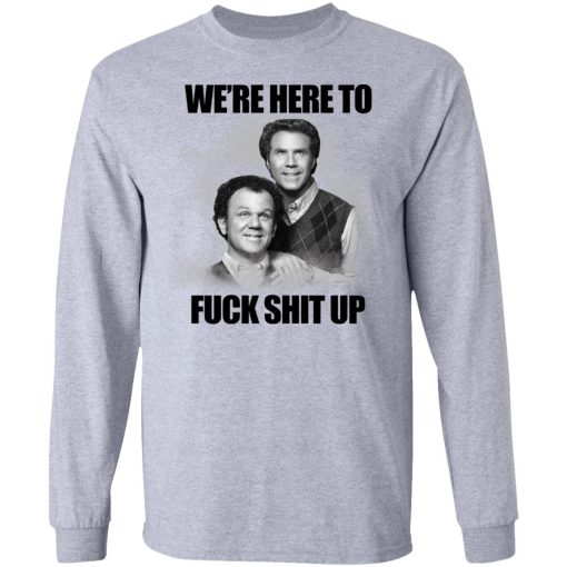 John C Reilly And Will Ferrell Were Here To Fuck Shit Up Shirt 1.jpg