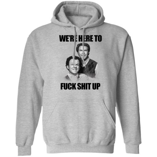 John C Reilly And Will Ferrell Were Here To Fuck Shit Up Shirt 2.jpg