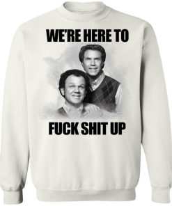 John C Reilly And Will Ferrell Were Here To Fuck Shit Up Shirt 3.jpg