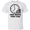 Jone Waste Your Time Shirt.jpg
